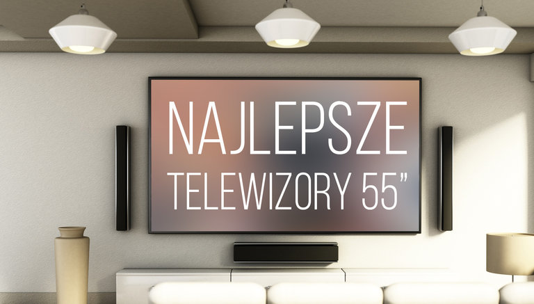 Jaki telewizor 55 cali kupić TOP 10 2020 rtvManiaK pl